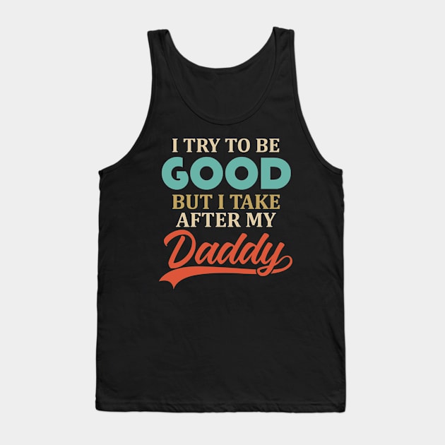 I Try To Be Good But I Take After My Daddy Tank Top by TMSTORE